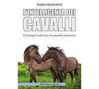 L'intelligenza dei cavalli. Un'indagine sulla loro vita mentale ed emotiva