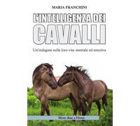 L'intelligenza dei cavalli. Un'indagine sulla loro vita mentale ed emotiva...