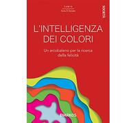 L' intelligenza dei colori. Un arcobaleno per la ricerca della felicità