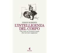 Libri Simon Roberts - L' Intelligenza Del Corpo. Che Cosa Sa Il Nostro Corpo Che