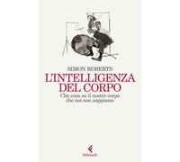 Libri Simon Roberts - L' Intelligenza Del Corpo. Che Cosa Sa Il Nostro Corpo Che
