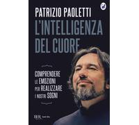 L'intelligenza del cuore. Comprendere le emozioni per realizzare i nostri ...