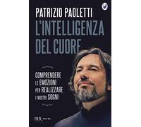 L'intelligenza del cuore. Comprendere le emozioni per realizzare i nostri sogni