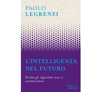 Libri Paolo Legrenzi - L' Intelligenza Del Futuro. Perche Gli Algoritmi Non Ci S