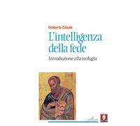 L'intelligenza della fede. Introduzione alla teologia. Nuova ediz. - Casal...