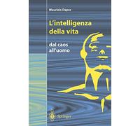 L'intelligenza della vita: Dal caos all'uomo