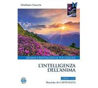 L'intelligenza dell'anima. Risana e rivitalizza le tue cellule. Con CD-Audio