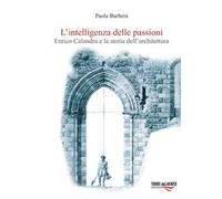 L'intelligenza delle passioni. Enrico Calandra e la storia dell'architettura
