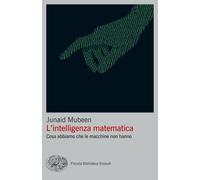 L'intelligenza matematica. Cosa abbiamo che le macchine non hanno - Mubeen...