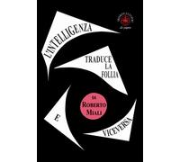 L'intelligenza traduce la follia e viceversa. Saggio - Miali Roberto