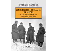 L'intendenza italiana in Russia. Luglio 1941-maggio 1943 - Carloni Fabrizio