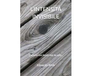 L'INTENSITÀ INVISIBILE: L’amore non basta mai da solo…