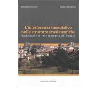 L'interferenza insediativa nelle strutture ecosistemiche. Modelli per la rete ecologica del Veneto. Ediz. illustrata