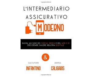 L'Intermediario Assicurativo Moderno: Guida all’uso dei social media e del Web 2.0 per creare valore nell’era digitale