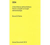 L'intermittenza dell'architettura. Teoria e progetti sui luoghi dell'archeologia