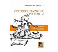 L'interpretazione del diritto. Il viaggio dalla disposizione alla norma