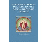 L'INTERPRETAZIONE DEL TEMA NATALE CON L'ASTROLOGIA CLASSICA-Giacomo Albano-2015