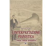 L'interpretazione pianistica. Teoria, storia, preistoria