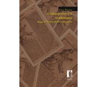 L'interprete e il traduttore. Saggi di teoria della letteratura - Biagini Enza