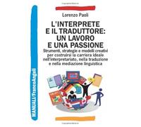 L'interprete e il traduttore: un lavoro e una passione. Strumenti, strateg...