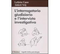 L'interrogatorio giudiziario e l'intervista investigativa. Metodi e tecnic...