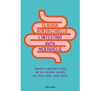 L'intestino delle meraviglie. Impara a prenderti cura del tuo secondo cervello per stare bene come meriti