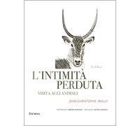 L'intimità perduta. Visita agli animali - Bailly Jean-Christophe