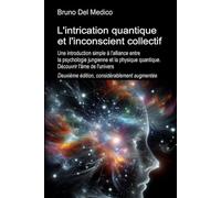 L'intrication quantique et l'inconscient collectif. Deuxième édition, considérablement aug-mentée: Une introduction simple à l'alliance entre la psychologie jungienne et la physique quantique.