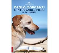 L'introvabile Piero. Il rapimento - Morganti Paolo