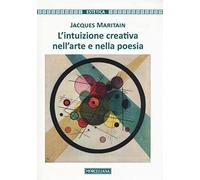 L'intuizione creativa nell'arte e nella poesia - Maritain Jacques