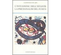 L'intuizione dell'istante-La psicoanalisi del fuoco