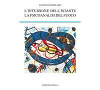 L'intuizione dell'istante-La psicoanalisi del fuoco