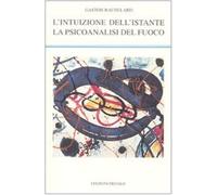 Libri Gaston Bachelard - L' Intuizione Dell'istante-La Psicoanalisi Del Fuoco