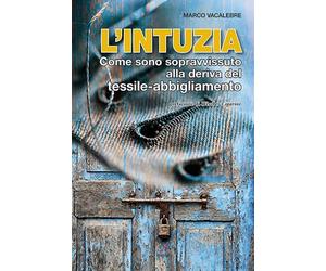 L'intuzia. Come sono sopravvissuto alla deriva del tessile-abbigliamento