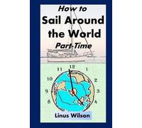 Linus Wilson How to Sail Around the World Part-Time (Tascabile)