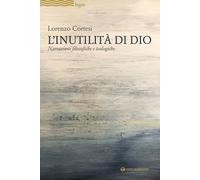 L'Inutilità di Dio. Narrazioni filosofiche e teologiche - 2018 -
