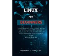 LINUX BASICS FOR BEGINNERS: No Prior Knowledge Needed, Get Up and Running with Linux Basics, A Beginner's Guide to Unleashing Your Full Potential
