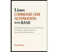 Linux Command Line Automation with Bash: Write Reliable Shell Scripts for System Administration, File Management, Backups, Monitoring, Networking, and DevOps Workflows
