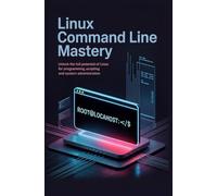 Linux Command Line Mastery: Unlock the full potential of Linux for programming scripting and system administration