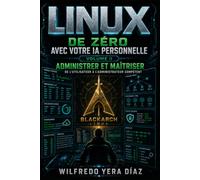Linux de zéro avec votre IA personnelle: Volume II - Administrer et maîtriser : de l’utilisateur à l’administrateur compétent