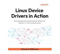 Linux Device Drivers in Action: Demystifying LDM to build production-grade char, platform, I²C, NIC, and block drivers