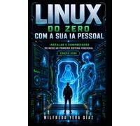 Linux do Zero com a Sua IA Pessoal: Instalar e Compreender: Do medo ao primeiro sistema funcional: 1