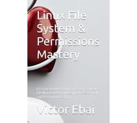 Linux File System & Permissions Mastery: A Practical Guide to Linux Directory Structure, File Management, Ownership, Access Control, and User Administration