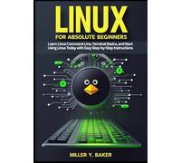 Linux for Absolute Beginners: Learn Linux Command Line, Terminal Basics, and Start Using Linux Today with Easy Step-by-Step Instructions