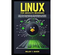 Linux for Absolute Beginners: Learn Linux Command Line, Terminal Basics, and Start Using Linux Today with Easy Step-by-Step Instructions