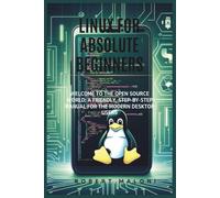 Linux for Absolute Beginners: Welcome to the Open Source World: A Friendly, Step-by-Step Manual for the Modern Desktop User.