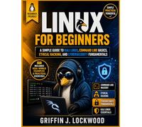 Linux For Beginners: A Simple Guide to Kali Linux, Command Line Basics, Ethical Hacking, and Cybersecurity Fundamentals