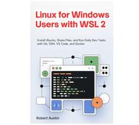Linux for Windows Users with WSL 2: Install Ubuntu, Share Files, and Run Daily Dev Tasks with Git, SSH, VS Code, and Docker