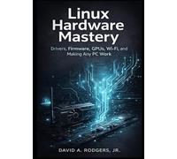 Linux Hardware Mastery: Drivers, Firmware, GPUs, Wi-Fi, and Making Any PC Work