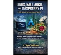 LINUX, KALI, ARCH, AND RASPBERRY PI: A Field Guide to Security-Oriented Systems